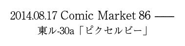 2014.08.17 Comic Market86 on sale 東ル-30a「ピクセルビー」